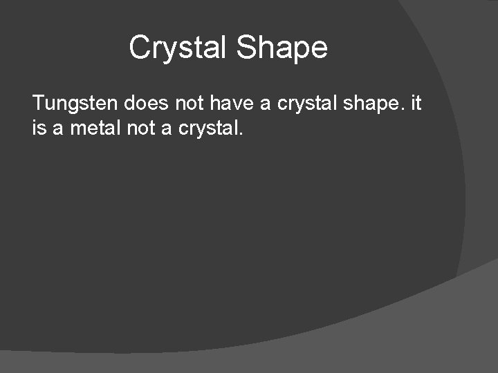 Crystal Shape Tungsten does not have a crystal shape. it is a metal not