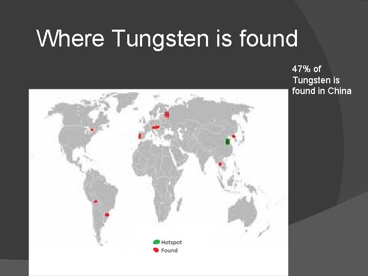 Where Tungsten is found 47% of Tungsten is found in China 