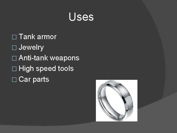 Uses � Tank armor � Jewelry � Anti-tank weapons � High speed tools �