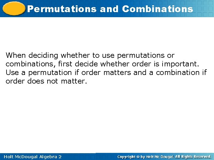 Permutations and Combinations When deciding whether to use permutations or combinations, first decide whether