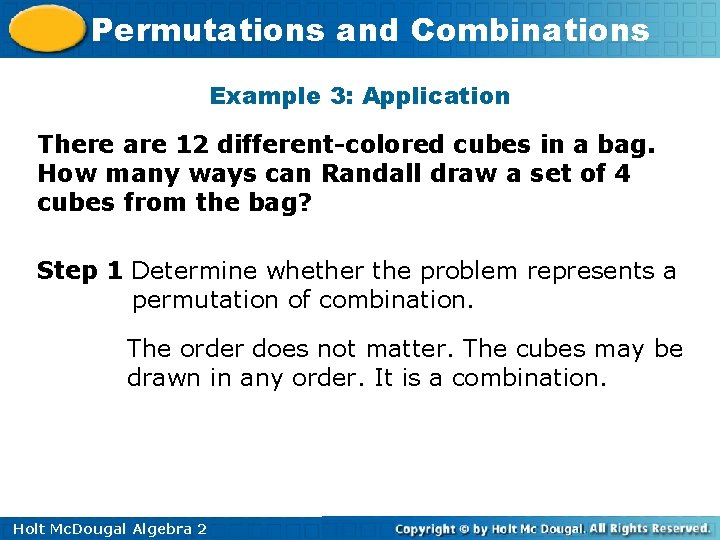 Permutations and Combinations Example 3: Application There are 12 different-colored cubes in a bag.