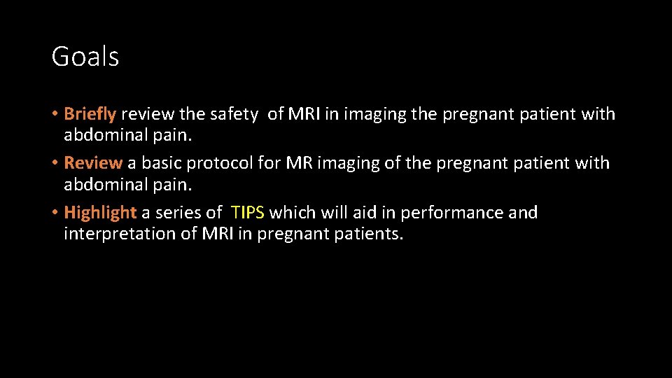 Goals • Briefly review the safety of MRI in imaging the pregnant patient with