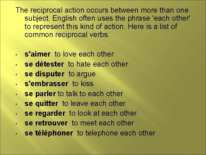 The reciprocal action occurs between more than one subject. English often uses the phrase