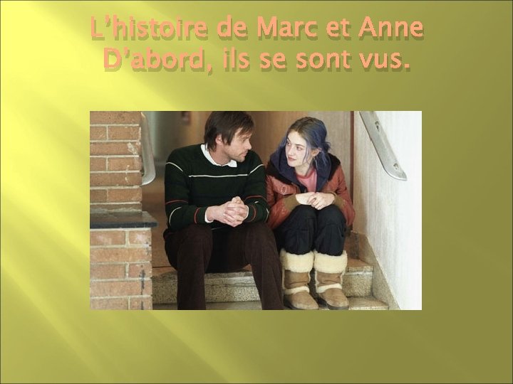 L’histoire de Marc et Anne D’abord, ils se sont vus. 