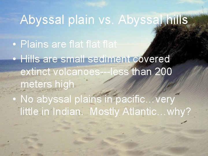 Abyssal plain vs. Abyssal hills • Plains are flat • Hills are small sediment