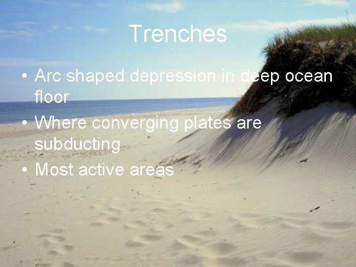 Trenches • Arc shaped depression in deep ocean floor • Where converging plates are
