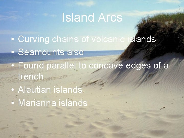 Island Arcs • Curving chains of volcanic islands • Seamounts also • Found parallel