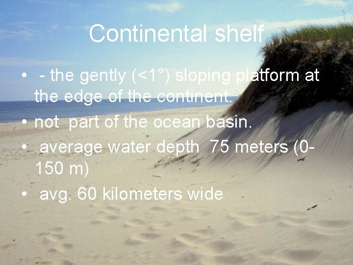 Continental shelf • - the gently (<1°) sloping platform at the edge of the