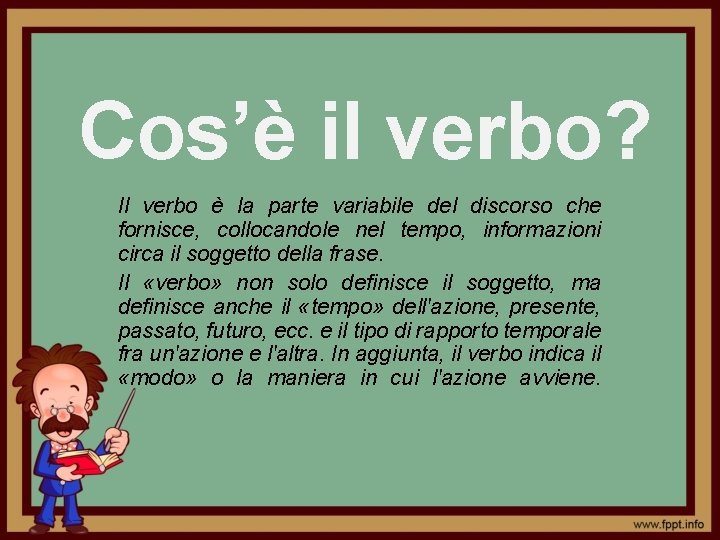 Cos’è il verbo? Il verbo è la parte variabile del discorso che fornisce, collocandole