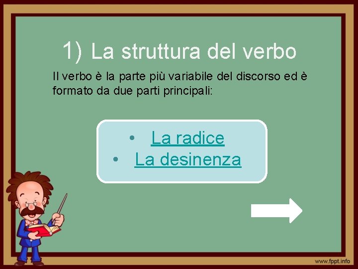 1) La struttura del verbo Il verbo è la parte più variabile del discorso