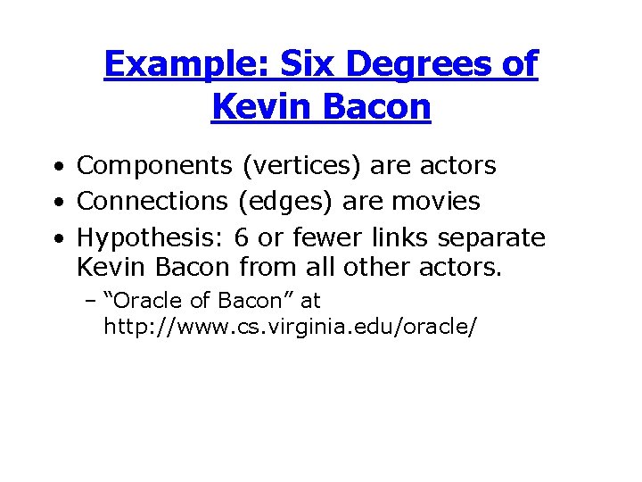 Example: Six Degrees of Kevin Bacon • Components (vertices) are actors • Connections (edges)