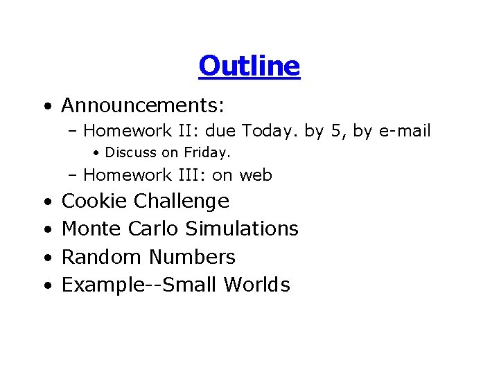 Outline • Announcements: – Homework II: due Today. by 5, by e-mail • Discuss
