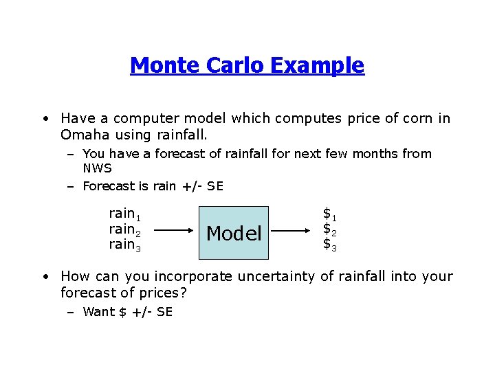 Monte Carlo Example • Have a computer model which computes price of corn in