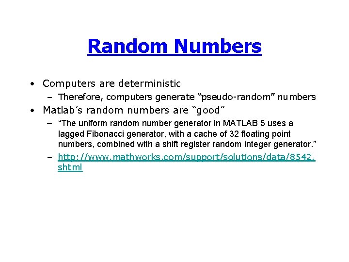 Random Numbers • Computers are deterministic – Therefore, computers generate “pseudo-random” numbers • Matlab’s