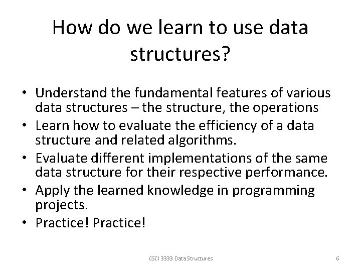 How do we learn to use data structures? • Understand the fundamental features of