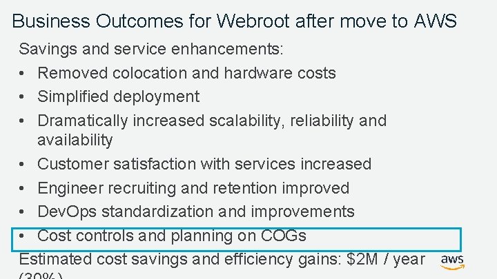 Business Outcomes for Webroot after move to AWS Savings and service enhancements: • Removed