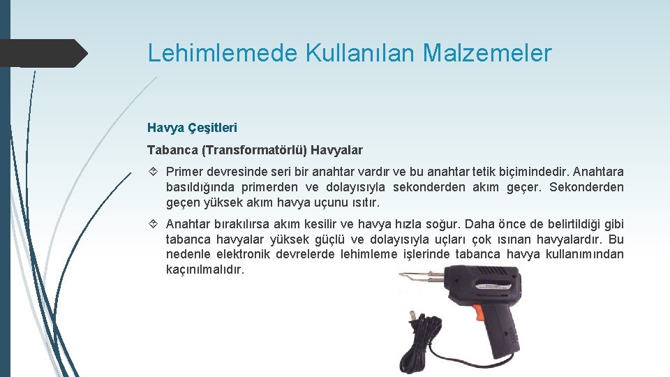 Lehimlemede Kullanılan Malzemeler Havya Çeşitleri Tabanca (Transformatörlü) Havyalar Primer devresinde seri bir anahtar vardır