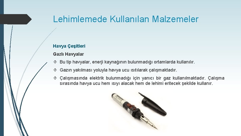 Lehimlemede Kullanılan Malzemeler Havya Çeşitleri Gazlı Havyalar Bu tip havyalar, enerji kaynağının bulunmadığı ortamlarda