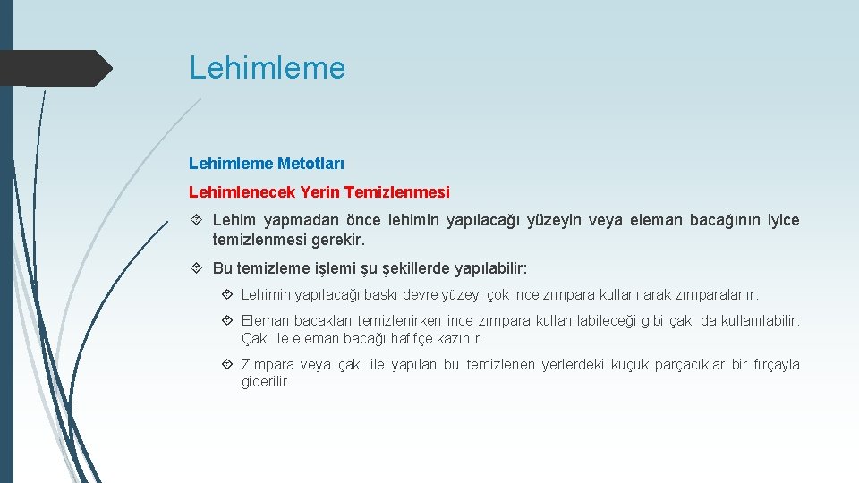 Lehimleme Metotları Lehimlenecek Yerin Temizlenmesi Lehim yapmadan önce lehimin yapılacağı yüzeyin veya eleman bacağının