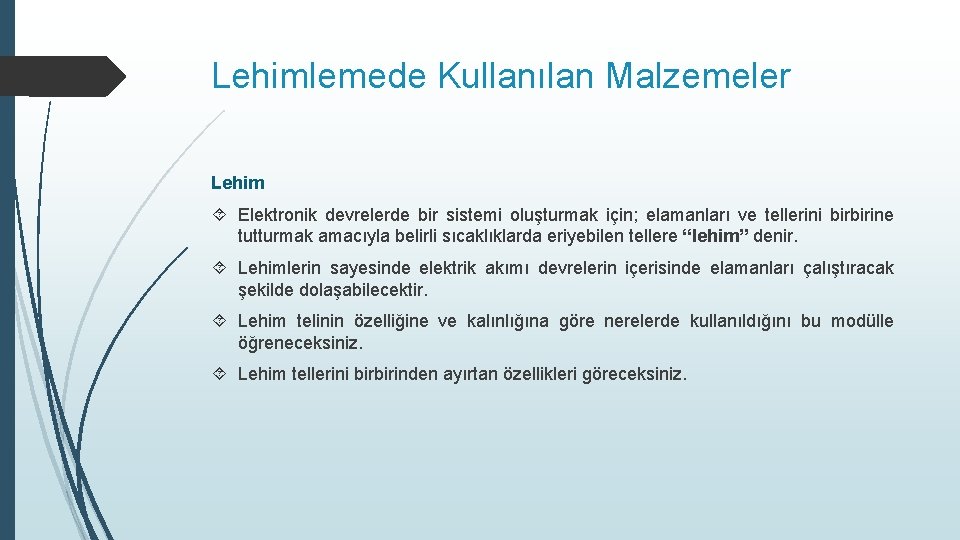 Lehimlemede Kullanılan Malzemeler Lehim Elektronik devrelerde bir sistemi oluşturmak için; elamanları ve tellerini birbirine