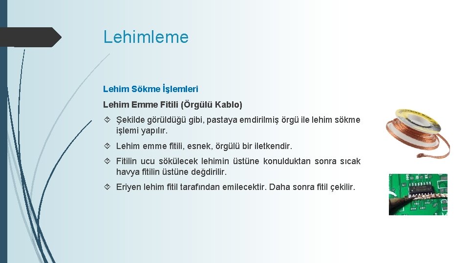 Lehimleme Lehim Sökme İşlemleri Lehim Emme Fitili (Örgülü Kablo) Şekilde görüldüğü gibi, pastaya emdirilmiş