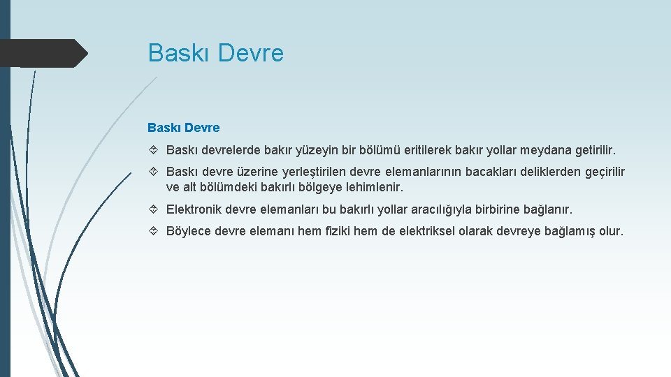 Baskı Devre Baskı devrelerde bakır yüzeyin bir bölümü eritilerek bakır yollar meydana getirilir. Baskı