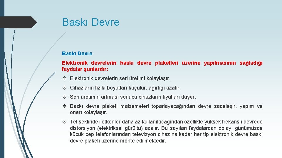 Baskı Devre Elektronik devrelerin baskı devre plaketleri üzerine yapılmasının sağladığı faydalar şunlardır: Elektronik devrelerin