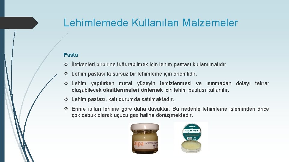 Lehimlemede Kullanılan Malzemeler Pasta İletkenleri birbirine tutturabilmek için lehim pastası kullanılmalıdır. Lehim pastası kusursuz