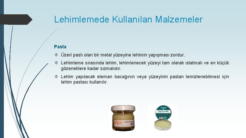 Lehimlemede Kullanılan Malzemeler Pasta Üzeri paslı olan bir metal yüzeyine lehimin yapışması zordur. Lehimleme