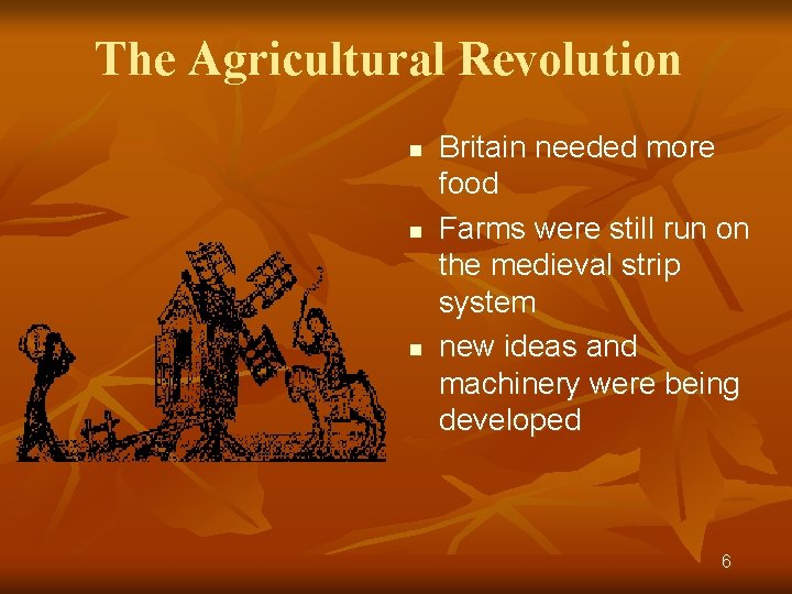 The Agricultural Revolution n Britain needed more food Farms were still run on the