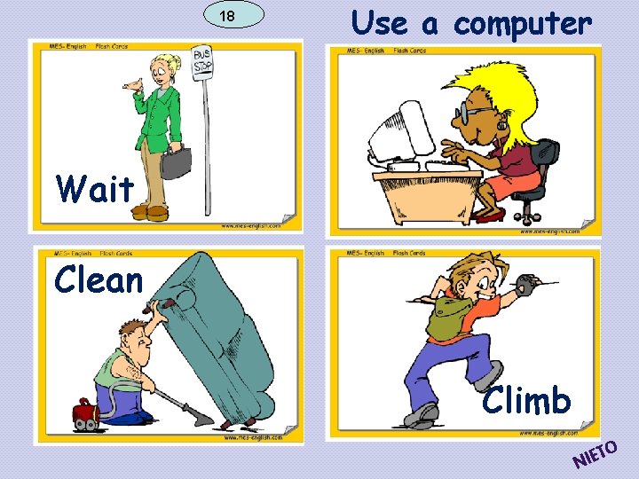 18 Use a computer Wait Clean Climb TO E I N 