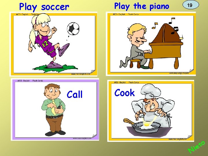 Play soccer Call Play the piano 19 Cook o t e Ni 