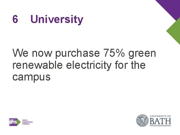 6 University We now purchase 75% green renewable electricity for the campus 