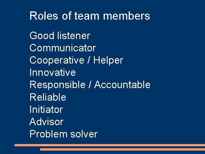 Roles of team members Good listener Communicator Cooperative / Helper Innovative Responsible / Accountable