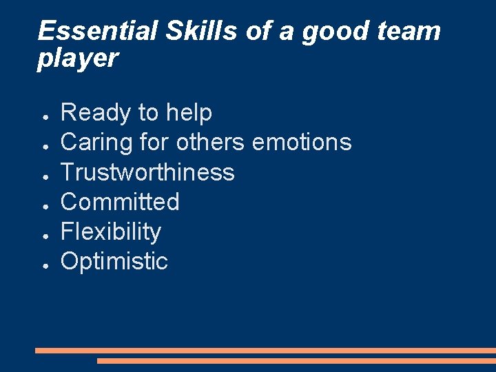 Essential Skills of a good team player ● ● ● Ready to help Caring