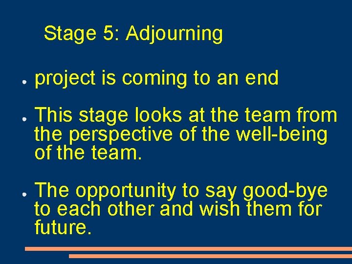 Stage 5: Adjourning ● ● ● project is coming to an end This stage