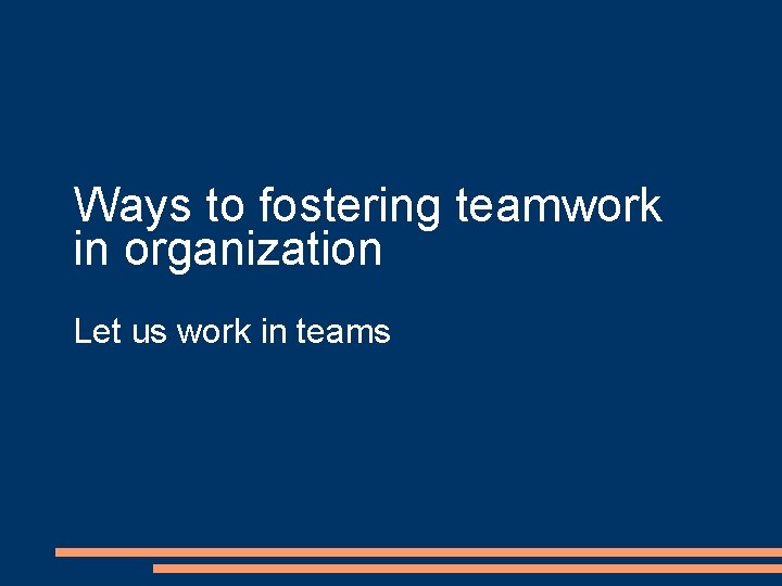 Ways to fostering teamwork in organization Let us work in teams 