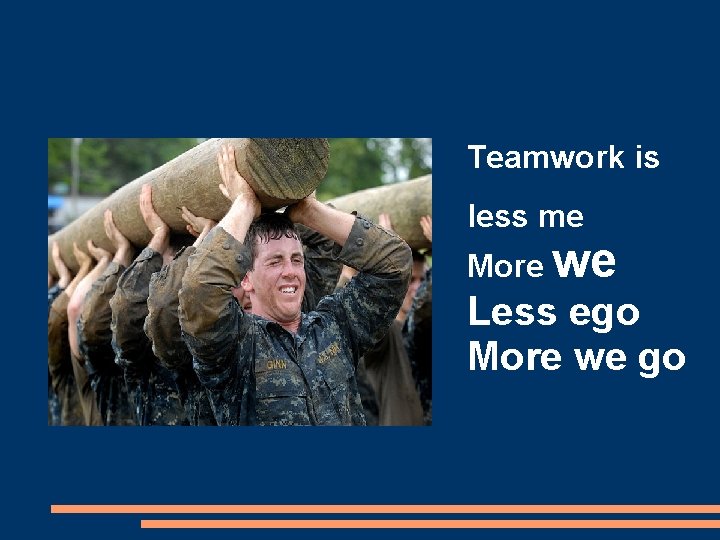 Teamwork is less me More we Less ego More we go 