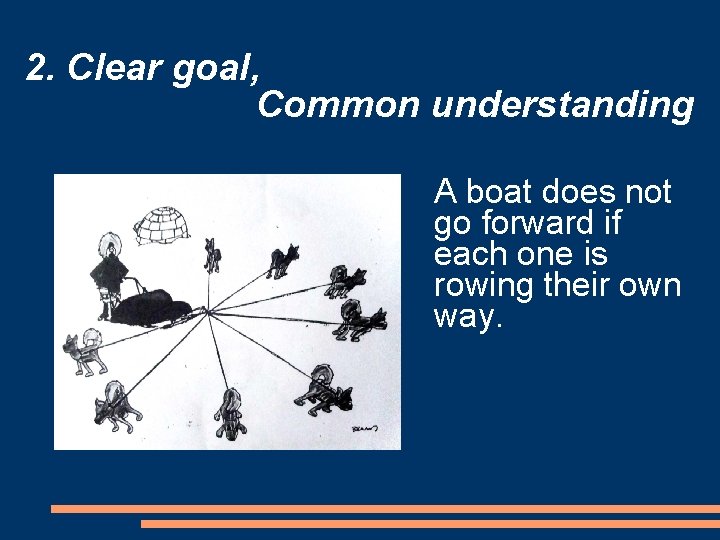 2. Clear goal, Common understanding A boat does not go forward if each one