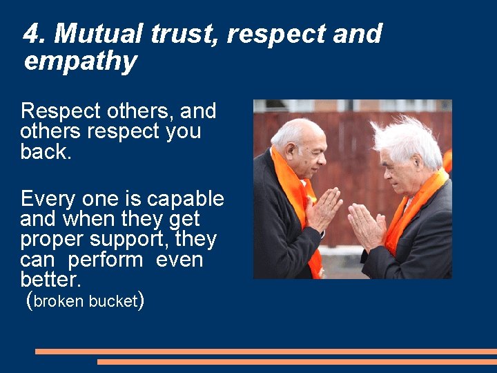 4. Mutual trust, respect and empathy Respect others, and others respect you back. Every