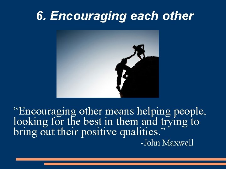 6. Encouraging each other “Encouraging other means helping people, looking for the best in