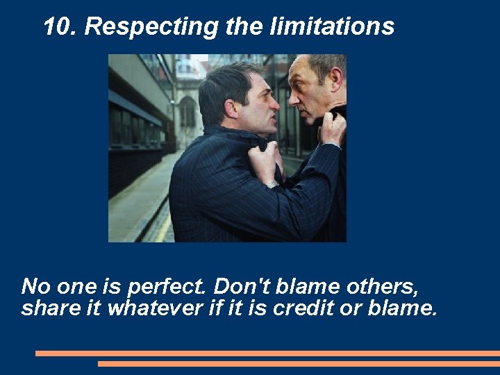 10. Respecting the limitations No one is perfect. Don't blame others, share it whatever