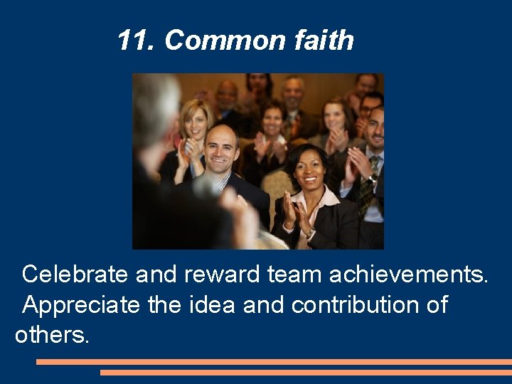 11. Common faith Celebrate and reward team achievements. Appreciate the idea and contribution of