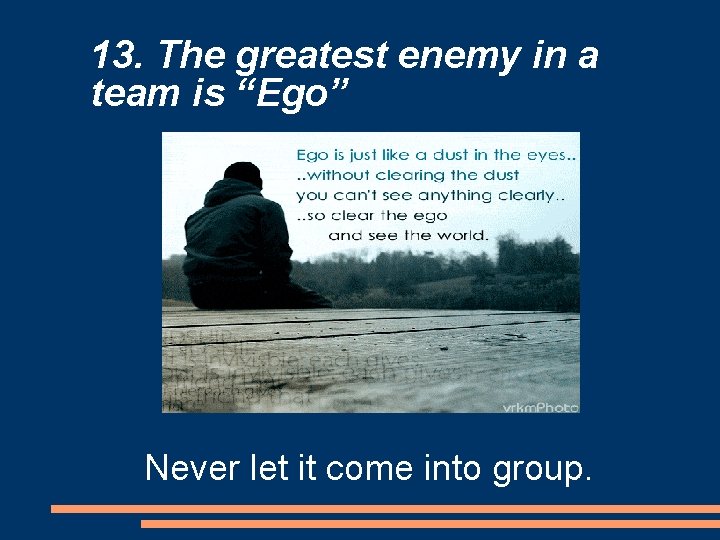 13. The greatest enemy in a team is “Ego” Never let it come into