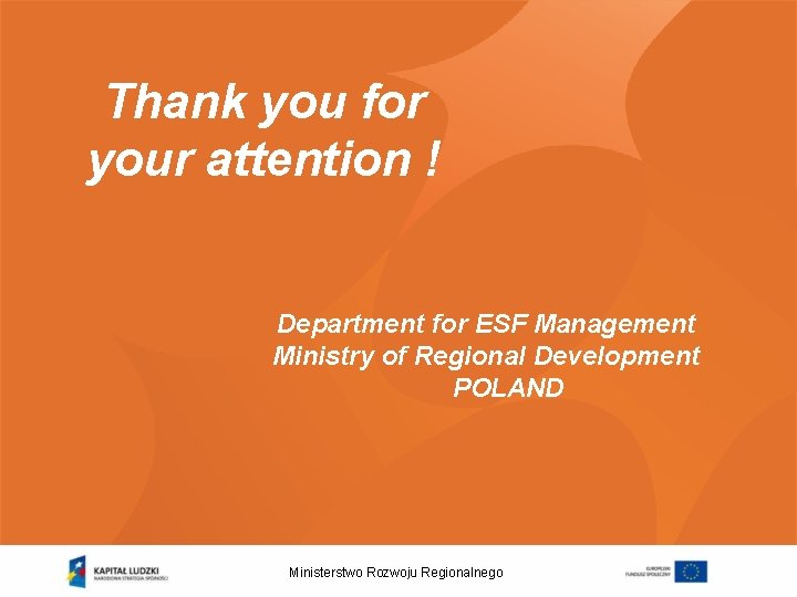Thank you for your attention ! Department for ESF Management Ministry of Regional Development