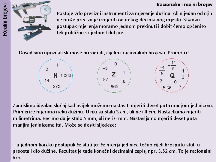 Realni brojevi Iracionalni i realni brojevi Postoje vrlo precizni instrumenti za mjerenje dužina. Ali