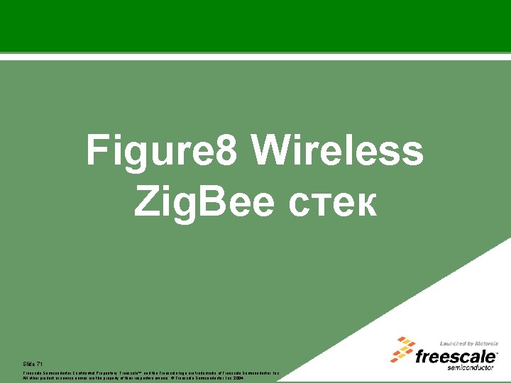 Figure 8 Wireless Zig. Bee стек Slide 71 Freescale™ Freescale Semiconductor and the Freescale