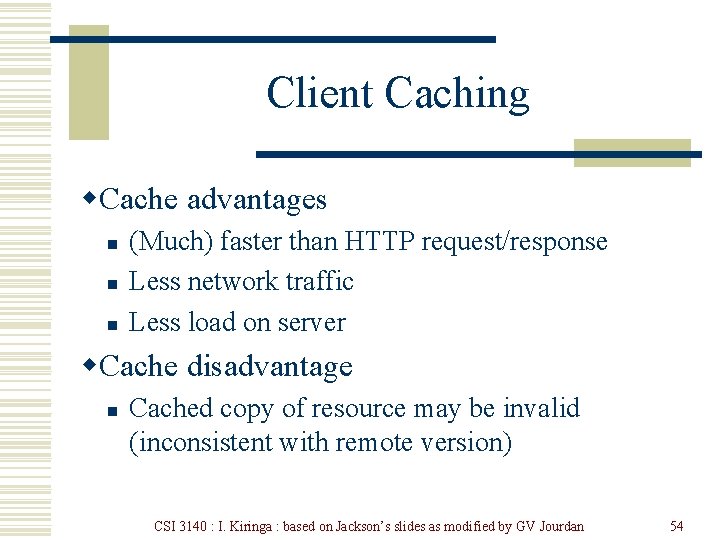 Client Caching w. Cache advantages n n n (Much) faster than HTTP request/response Less