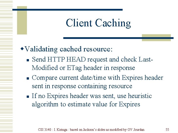 Client Caching w. Validating cached resource: n n n Send HTTP HEAD request and