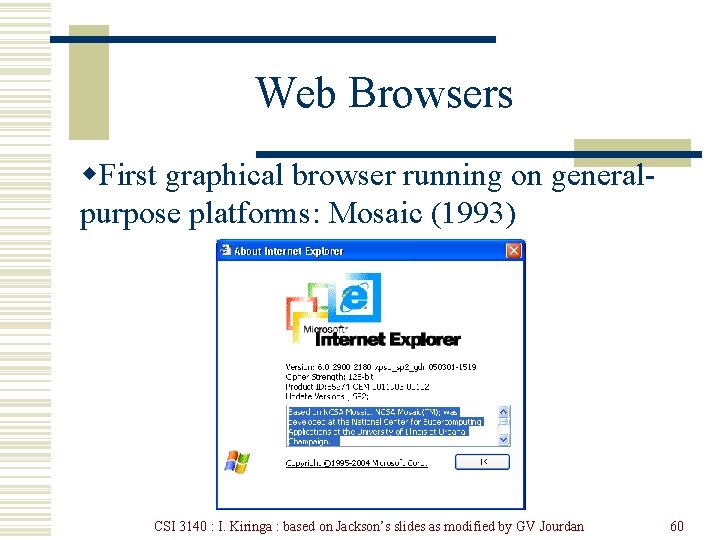 Web Browsers w. First graphical browser running on generalpurpose platforms: Mosaic (1993) CSI 3140